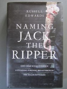 Naming Jack The Ripper: New Crime Scene Evidence, a Stunning Forensic Breakthrough, the Killer Revealed