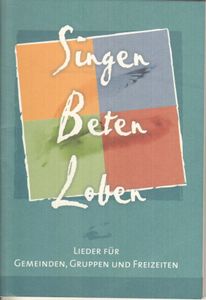 Singen, Beten, Loben: Lieder für Gemeinden, Gruppen und Freizeiten