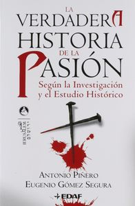 La verdadera historia de la Pasión - Según la investigación y el estudio histórico