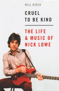 Cruel To Be Kind - The Life & Music Of Nick Lowe