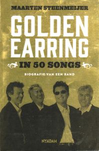 Golden Earring In 50 Songs : Biografie Van Een Band