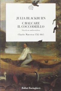 Cavalcare il coccodrillo: Vita di un ambientalista Charles Waterton 1782-1865