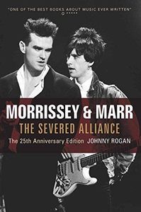 Morrissey & Marr. The Severed Alliance. The Definitive Story Of The Smiths