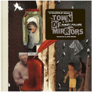 Town of Mirrors: The Reassembled Imagery of Robert Pollard