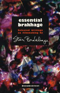 Essential Brakhage: Selected Writings On Filmmaking By Stan Brakhage