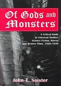 Of Gods and Monsters: A Critical Guide to Universal Studios' Science Fiction, Horror and Mystery Films, 1929-1939