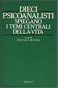 Dieci psicoanalisti spiegano i temi centrali della vita