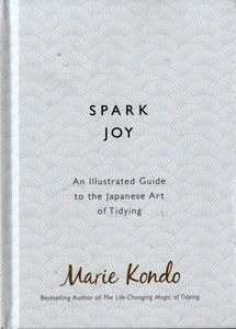 Spark Joy: An Illustrated Guide To The Japanese Art Of Tidying