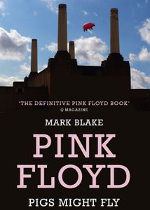 Pigs Might Fly: The Inside Story of Pink Floyd