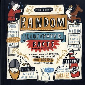 Random Illustrated Facts: A Collection Of Curious Weird And Totally Not-Boring Things To Know