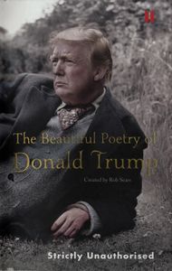 The Beautiful Poetry Of Donald Trump: Strictly Unauthorised