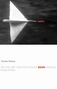 Anti-Book: On The Art And Politics Of Radical Publishing