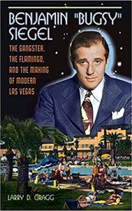 Benjamin "Bugsy" Siegel: The Gangster, The Flamingo, and the Making of Modern Las Vegas