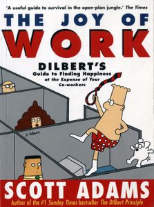 The Joy Of Work: Dilbert's Guide To Finding Happiness At The Expense Of Your Co-Workers
