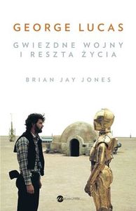 George Lucas. Gwiezdne Wojny i Reszta Życia