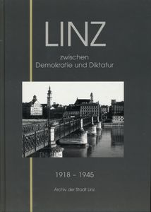 Linz zwischen Demokratie und Diktatur 1918 - 1945