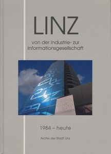 Linz von der Industrie- zur Informationsgesellschaft 1984 - heute
