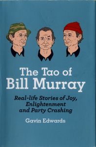 The Tao Of Bill Murray: Real-Life Stories Of Joy, Enlightenment and Party Crashing