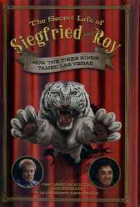 The Secret Life Of Siegfried And Roy: How The Tiger Kings Tamed Las Vegas