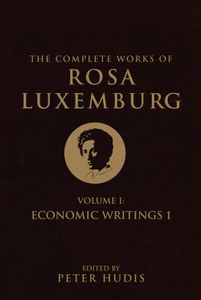The Complete Works of Rosa Luxemburg: Volume I: Economic Writings I
