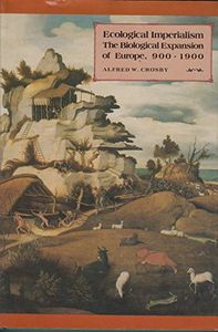 Ecological Imperialism: The Biological Expansion of Europe, 900-1900