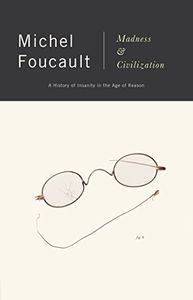 Madness and Civilizations: A History of Insanity in the Age of Reason