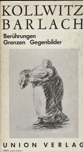 Ernst Barlach/Käthe Kollwitz: Berührungen Grenzen Gegenbilder