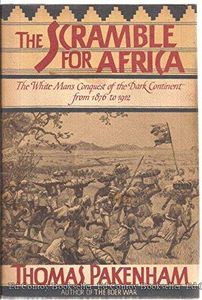 The Scramble For Africa: White Man's Conquest of the Dark Continent from 1876 to 1912