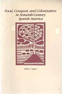Food, Conquest, and Colonization in Sixteenth-Century Spanish America