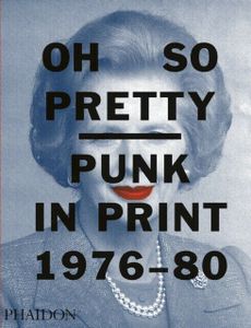 Oh So Pretty: Punk In Print, 1976-80