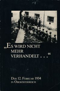 "Es wird nicht mehr verhandelt...": Der 12. Februar 1934 in Oberösterreich