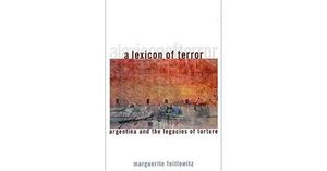 A Lexicon of Terror: Argentina and the Legacies of Torture