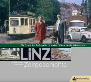 Linz Zeitgeschichte: Die Stadt im Aufbruch. Von den 50ern in die 70er-Jahre.