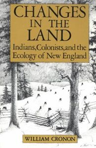Changes In The Land: Indians, Colonists, And The Ecology Of New England