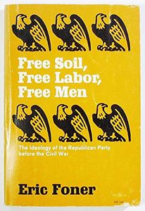 Free Soil, Free Labor, Free Men: The Ideology of the Republican Party Before the Civil War