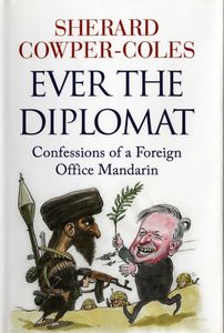 Ever The Diplomat: Confessions of a Foreign Office Mandarin