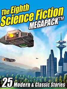 The Eighth Science Fiction Megapack™: 25 Modern & Classic Stories