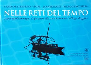 Nelle Reti Del Tempo (Storie, Parole, Immagini Di Pescatori Alle Isole Borromee E Sul Lago Maggiore)