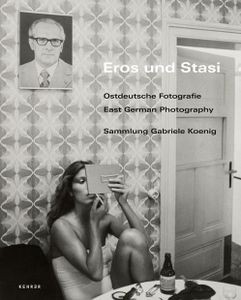 Eros und Stasi: Ostdeutsche Fotografie | East German Photography