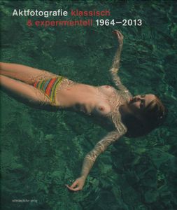Aktfotografie klassisch & experimentell 1964-2013