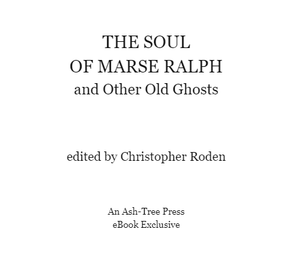 The Soul of Marse Ralph and Other Old Ghosts: An Anthology of Seventeen Tales of Spectral and Strange