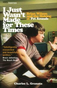 I Just Wasn't Made for These Times: Brian Wilson and the Making of Pet Sounds
