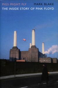 Pigs Might Fly: The Inside Story of Pink Floyd