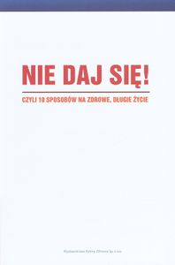 Nie Daj Się! Czyli 10 Sposobów na Zdrowe, Długie Życie
