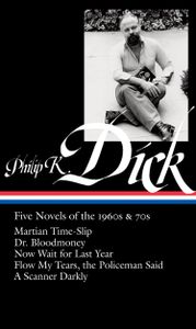 Five Novels of the 1960s & 70s: Martian Time Slip/Dr. Bloodmoney/Now Wait for Last Year/Flow My Tears, the Policeman Said/A Scanner Darkly
