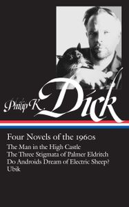 Four Novels of the 1960s: The Main in the High Castle/The Three Stigmata of Palmer Eldritch/Do Androids Dream of Electric Sheep?/Ubik
