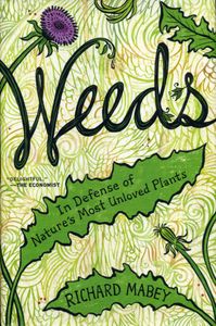 Weeds: In Defense of Nature's Most Unloved Plants