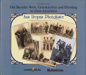 Die Bezirke Wels, Grieskirchen und Eferding in alten Ansichten