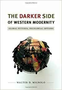 The Darker Side of Western Modernity: Global Futures, Decolonial Options