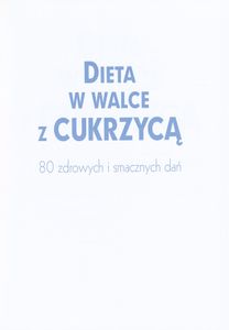 Dieta w Walce z Cukrzycą: 80 Zdrowych i Smacznych Dań